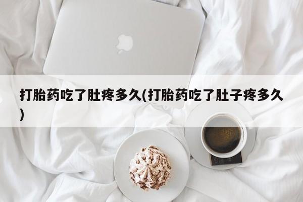 打胎药哪里能买到意外怀孕咨询打胎药吃了肚疼多久(打胎药吃了肚子疼多久)