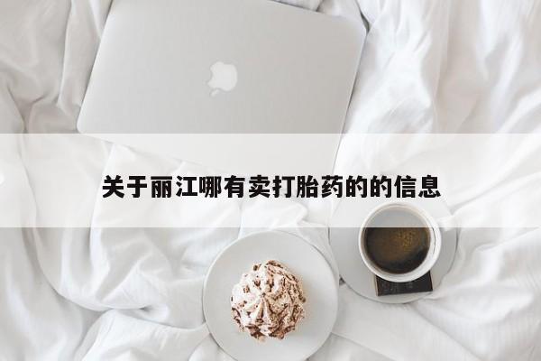 打胎药哪里能买到意外怀孕咨询关于丽江哪有卖打胎药的的信息