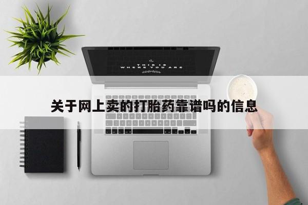 打胎药哪里能买到意外怀孕咨询关于网上卖的打胎药靠谱吗的信息