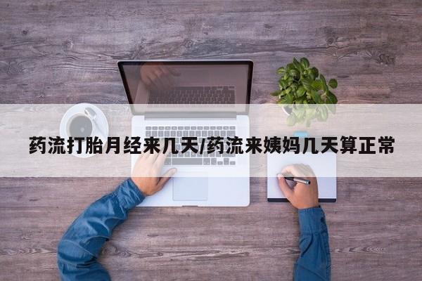 打胎药哪里能买到意外怀孕咨询药流打胎月经来几天/药流来姨妈几天算正常